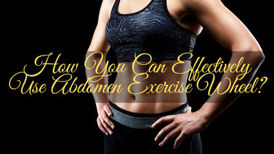 How You Can Effectively Use Abdomen Exercise Wheel?